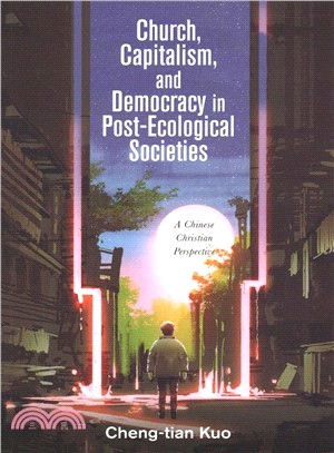 Church, Capitalism, and Democracy in Post-ecological Societies ― A Chinese Christian Perspective