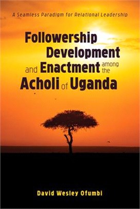Followership Development and Enactment Among the Acholi of Uganda ― A Seamless Paradigm for Relational Leadership
