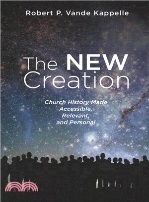The New Creation ― Church History Made Accessible, Relevant, and Personal