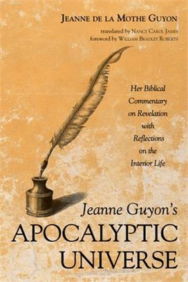 Jeanne Guyon's Apocalyptic Universe ― Her Biblical Commentary on Revelation With Reflections on the Interior Life