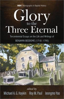 Glory to the Three Eternal ― Tercentennial Essays on the Life and Writings of Benjamin Beddome, 1718-1795
