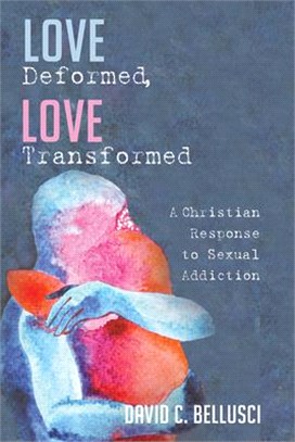 Love Deformed, Love Transformed ― A Christian Response to Sexual Addiction