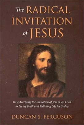 The Radical Invitation of Jesus ― How Accepting the Invitation of Jesus Can Lead to Living Faith and Fulfilling Life for Today