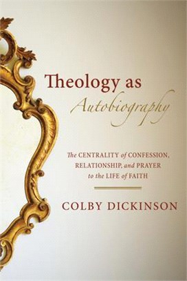 Theology As Autobiography ― The Centrality of Confession, Relationship, and Prayer to the Life of Faith