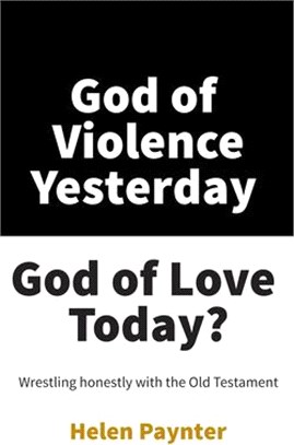 God of Violence Yesterday, God of Love Today? ― Wrestling Honestly With the Old Testament