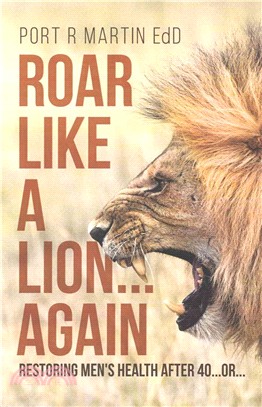 Roar Like a Lion...again ― Restoring Men's Health After 40...or...