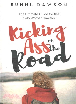 Kicking Ass on the Road ― The Ultimate Guide for the Solo Woman Traveler