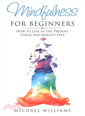 Mindfulness for Beginners ― How to Live in the Present, Stress and Anxiety Free