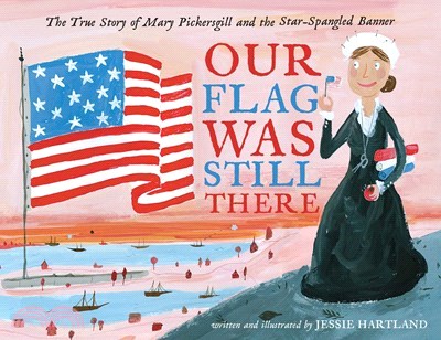 Our Flag Was Still There ― The True Story of Mary Pickersgill and the Star-spangled Banner