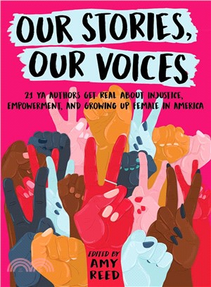 Our Stories, Our Voices ― 21 Ya Authors Get Real About Injustice, Empowerment, and Growing Up Female in America