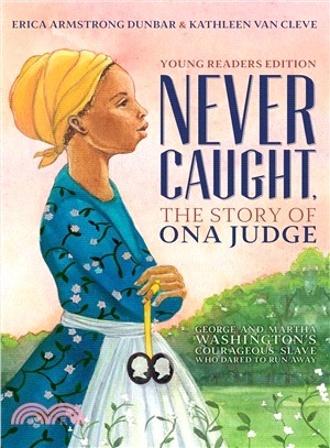 Never Caught, the Story of Ona Judge ― George and Martha Washington's Courageous Slave Who Dared to Run Away; Young Readers Edition