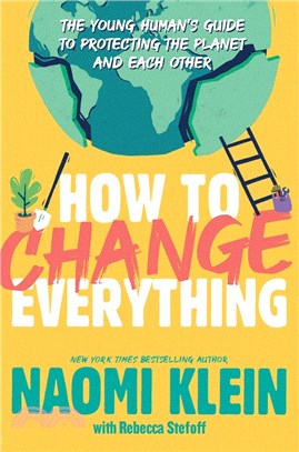 How to Change Everything ― The Young Human's Guide to Protecting the Planet and Each Other