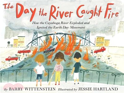 The Day the River Caught Fire: How the Cuyahoga River Exploded and Ignited the Earth Day Movement