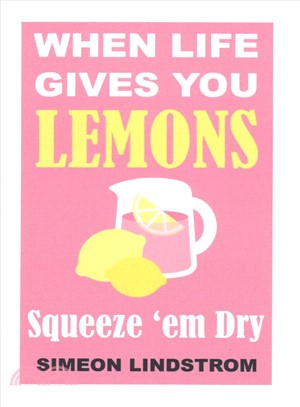 When Life Gives You Lemons, Squeeze 'em Dry ― The Power of Surrender, Humor and Compassion When the Going Gets Tough