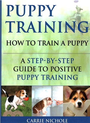 Puppy Training ― How to Train a Puppy: a Step-by-step Guide to Positive Puppy Training