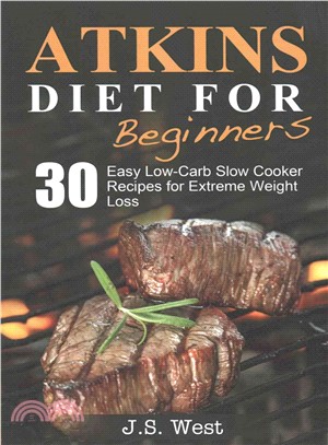 Atkins ― Atkins Cookbook and Atkins Recipes. Atkins Diet for Beginners: 30 Easy Low-carb Slow Cooker Atkins Recipes for Weight Loss