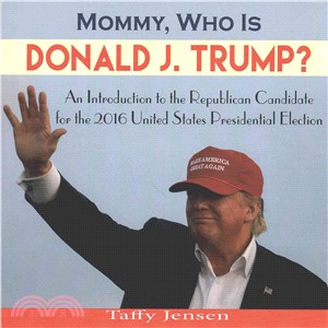 Mommy, Who Is Donald J. Trump? ― An Introduction to the Republican Candidate for the 2016 United States Presidential Election