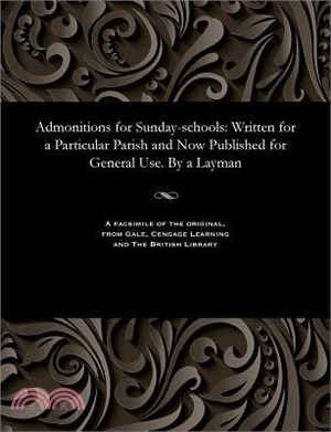Admonitions for Sunday-Schools: Written for a Particular Parish and Now Published for General Use. by a Layman