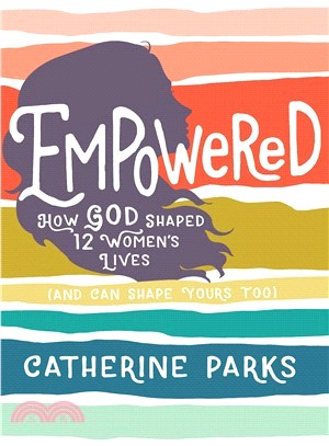 Empowered ― How God Shaped 12 Women's Lives and Can Shape Yours Too
