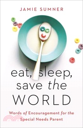 Eat, Sleep, Save the World ― Words of Encouragement for the Special Needs Parent