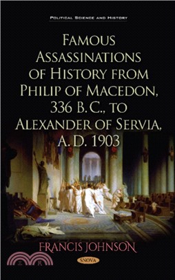Famous Assassinations of History from Philip of Macedon, 336 B. C., to Alexander of Servia, A. D. 1903