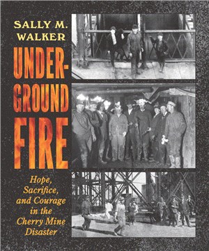 Underground Fire: Hope, Sacrifice, and Courage in the Cherry Mine Disaster