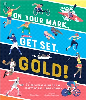 On Your Mark, Get Set, Gold! ― An Irreverent Guide to the Sports of the Summer Games