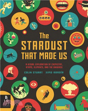 The Stardust That Made Us: A Visual Exploration of Chemistry, Atoms, Elements, and the Universe