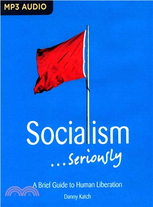 Socialism... Seriously ― A Brief Guide to Human Liberation