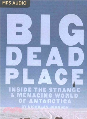 Big Dead Place ― Inside the Strange & Menacing World of Antarctica