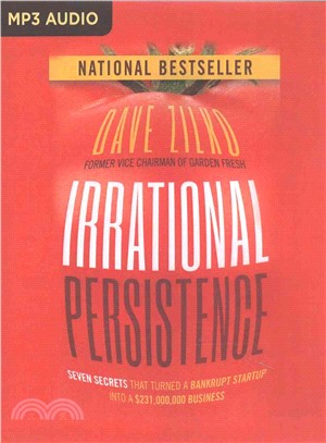 Irrational Persistence ─ Seven Secrets That Turned a Bankrupt Startup into a $231,000,000 Business