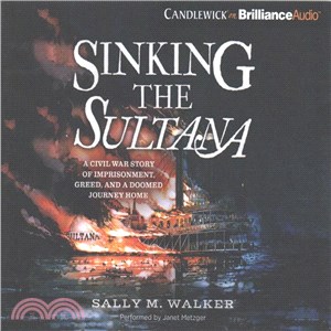 Sinking the Sultana ─ A Civil War Story of Imprisonment, Greed, and a Doomed Journey Home