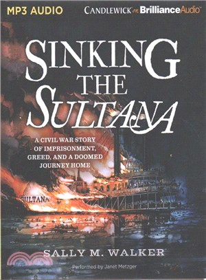 Sinking the Sultana ─ A Civil War Story of Imprisonment, Greed, and a Doomed Journey Home