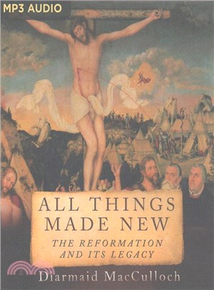 All Things Made New ― The Reformation and Its Legacy