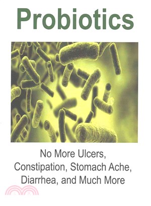 Probiotics ― No More Ulcers, Constipation, Stomach Ache, Diarrhea, and Much More