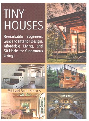 Tiny House ― Remarkable Beginners Guide to Interior Design, Affordable Living, and 50 Hacks for Ginormous Living!
