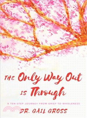 The Only Way Out Is Through ─ A Ten-step Journey from Grief to Wholeness