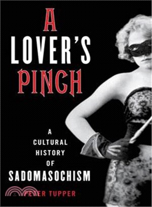 A Lover's Pinch ― A Cultural History of Sadomasochism