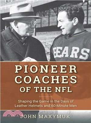 Pioneer Coaches of the NFL ― Shaping the Game in the Days of Leather Helmets and 60-minute Men