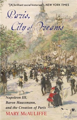 Paris, City of Dreams：Napoleon III, Baron Haussmann, and the Creation of Paris