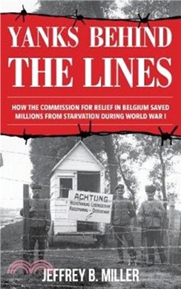 Yanks behind the Lines：How the Commission for Relief in Belgium Saved Millions from Starvation during World War I