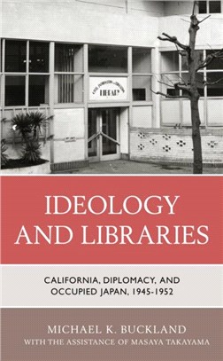 Ideology and Libraries：California, Diplomacy, and Occupied Japan, 1945-1952