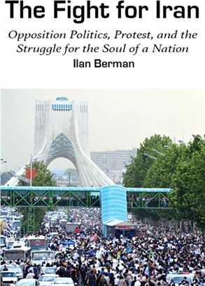 The Fight for Iran：Opposition Politics, Protest, and the Struggle for the Soul of a Nation