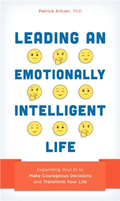 Leading an Emotionally Intelligent Life：Expanding Your EI to Make Courageous Decisions and Transform Your Life