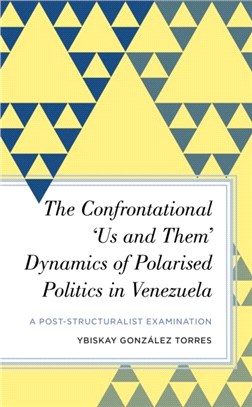 The Confrontational 'Us and Them' Dynamics of Polarised Politics in Venezuela：A Post-Structuralist Examination