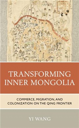 Transforming Inner Mongolia：Commerce, Migration, and Colonization on the Qing Frontier