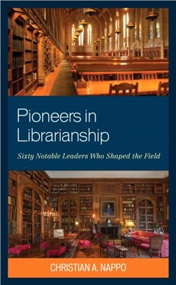 Pioneers in Librarianship：Sixty Notable Leaders Who Shaped the Field