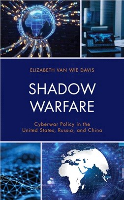 Shadow Warfare：Cyberwar Policy in the United States, Russia and China