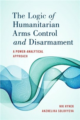 The Logic of Humanitarian Arms Control and Disarmament：A Power-Analytical Approach