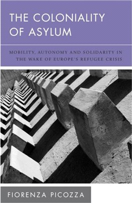 The Coloniality of Asylum：Mobility, Autonomy and Solidarity in the Wake of Europe's Refugee Crisis